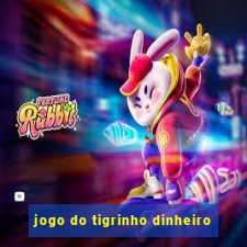 jogo do tigrinho dinheiro