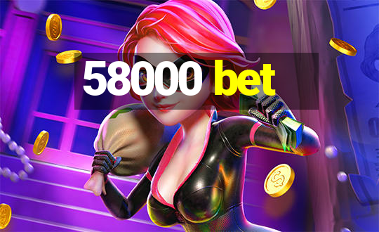 58000 bet