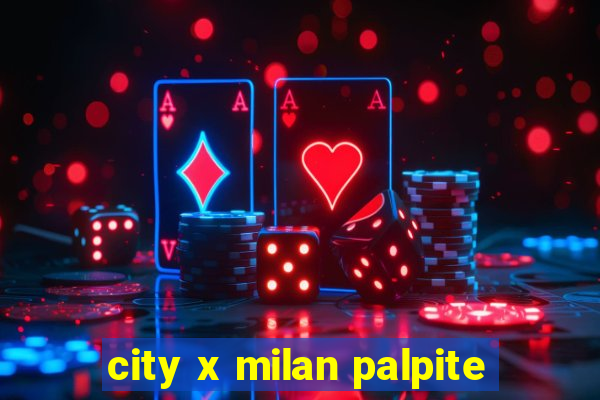 city x milan palpite