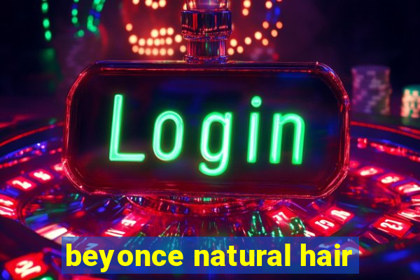 beyonce natural hair