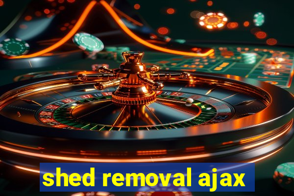 shed removal ajax