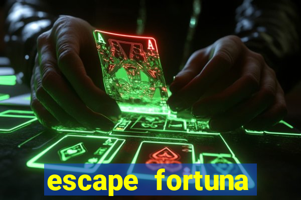 escape fortuna fazer 250