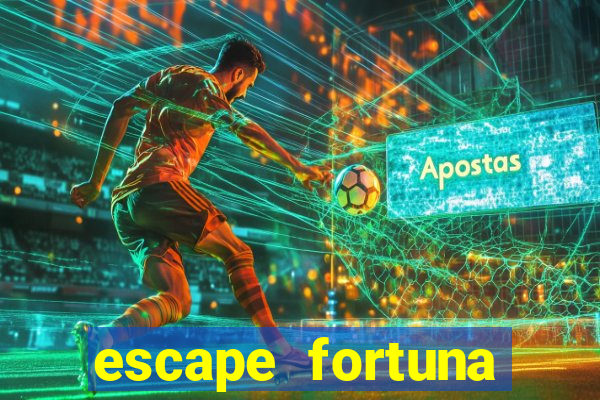 escape fortuna fazer 250