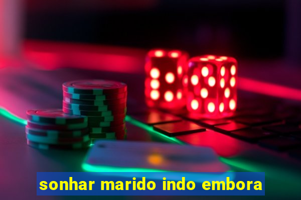 sonhar marido indo embora