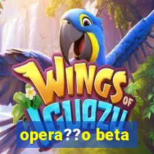 opera??o beta