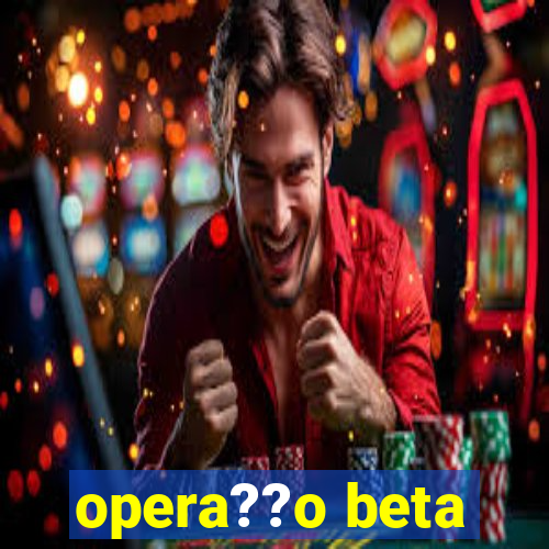 opera??o beta