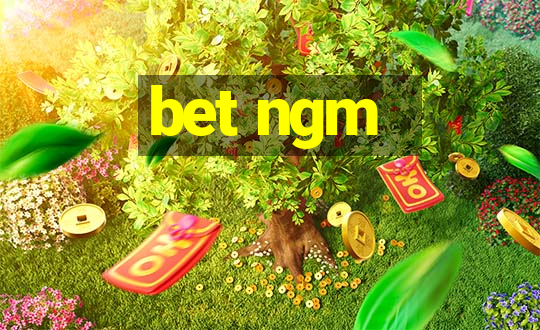 bet ngm