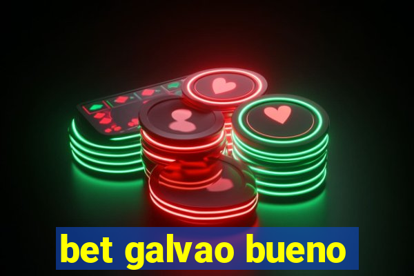 bet galvao bueno