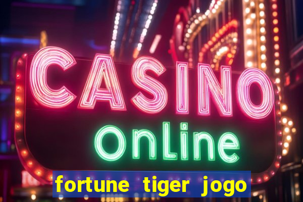 fortune tiger jogo do tigre