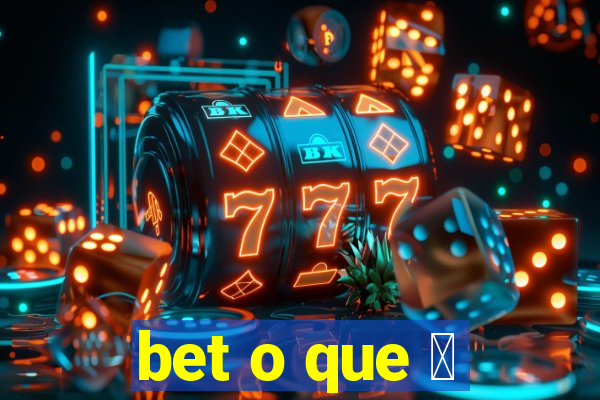 bet o que 茅