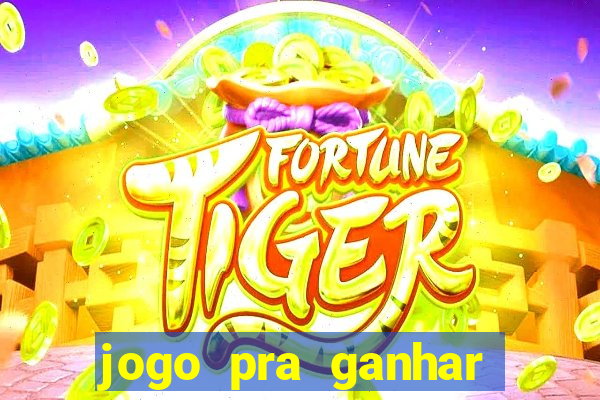 jogo pra ganhar dinheiro na hora