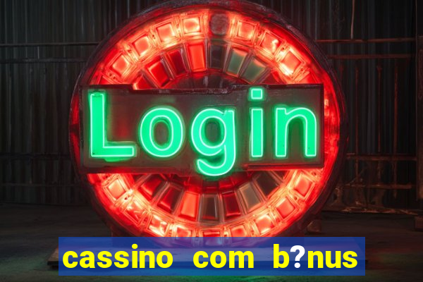 cassino com b?nus no cadastro