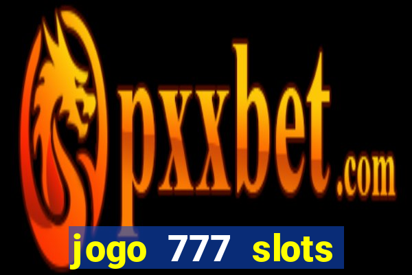 jogo 777 slots paga mesmo