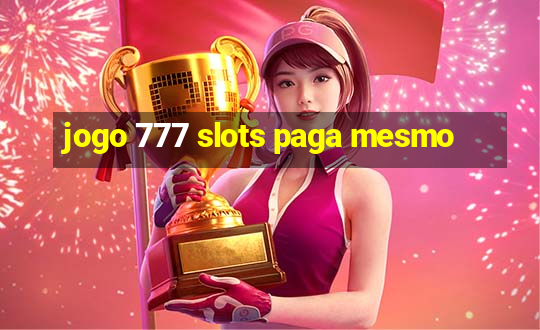 jogo 777 slots paga mesmo