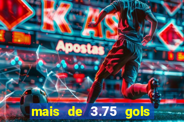 mais de 3.75 gols o que significa