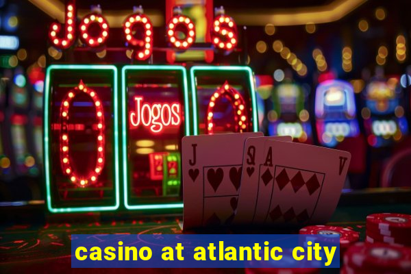 casino at atlantic city