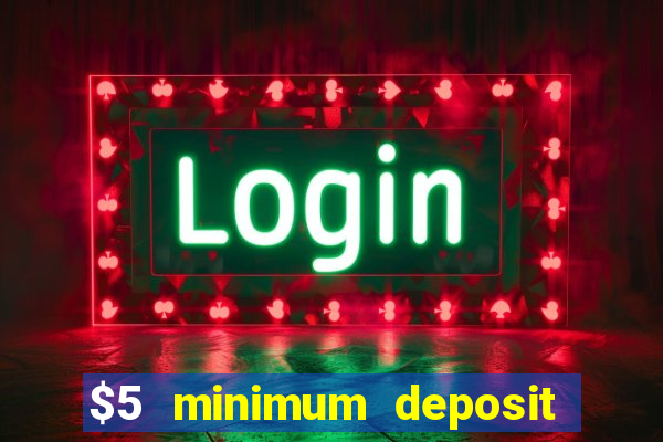 $5 minimum deposit casino 2022