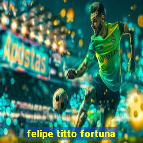 felipe titto fortuna