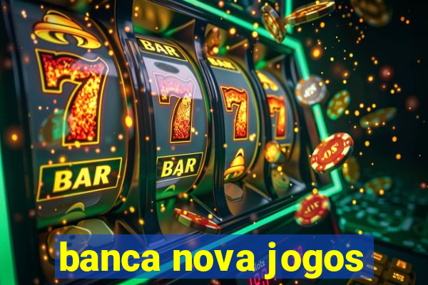 banca nova jogos