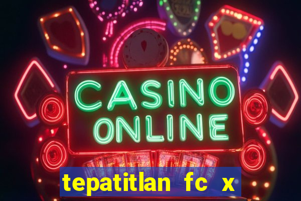 tepatitlan fc x mineros de zacatecas