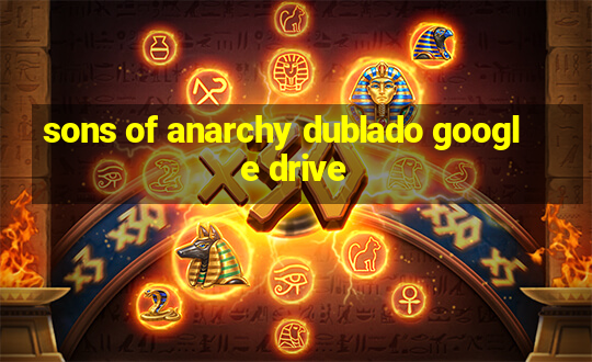 sons of anarchy dublado google drive