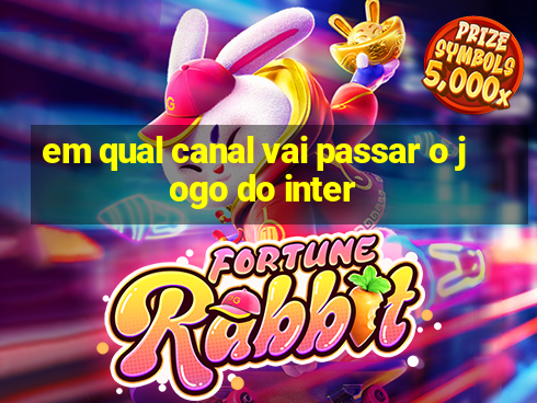 em qual canal vai passar o jogo do inter