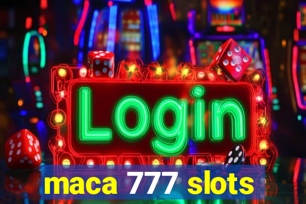 maca 777 slots