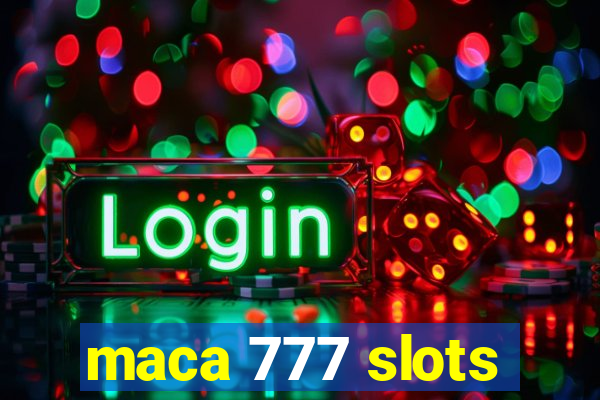 maca 777 slots