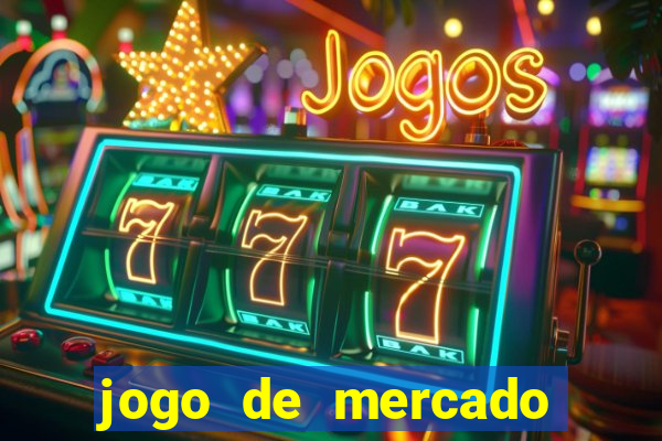 jogo de mercado dinheiro infinito