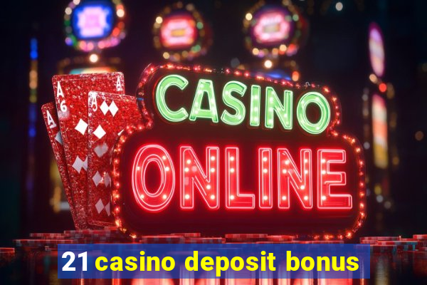 21 casino deposit bonus