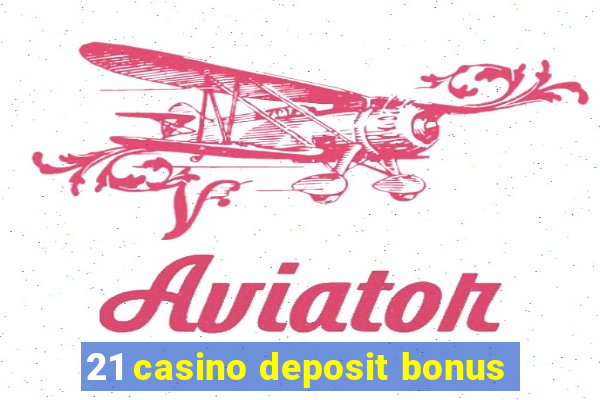 21 casino deposit bonus