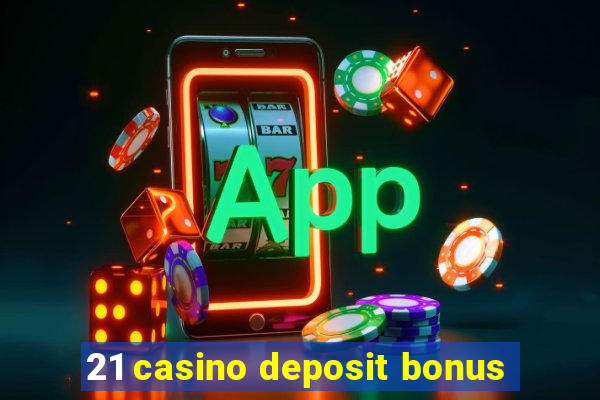 21 casino deposit bonus