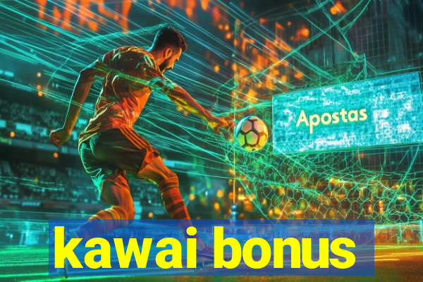 kawai bonus