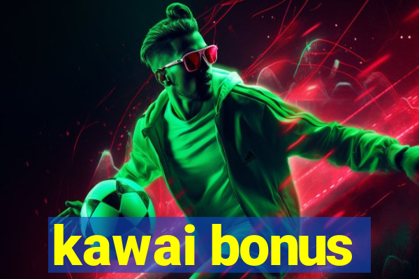 kawai bonus