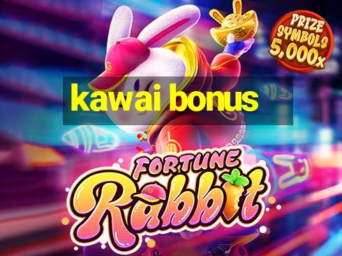 kawai bonus