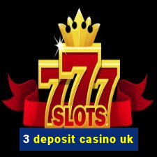 3 deposit casino uk