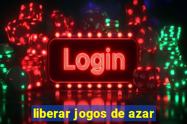 liberar jogos de azar