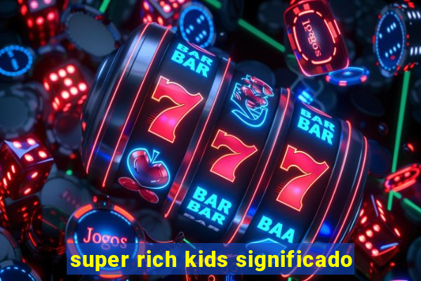 super rich kids significado