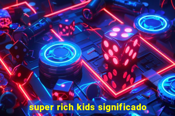 super rich kids significado