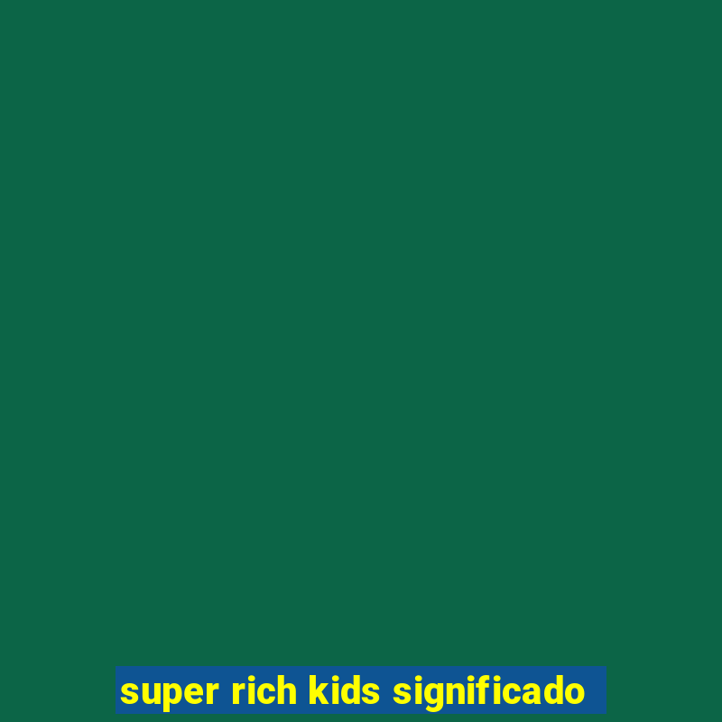 super rich kids significado