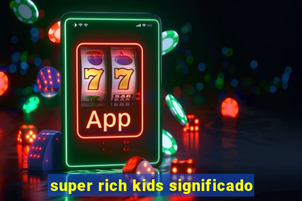 super rich kids significado