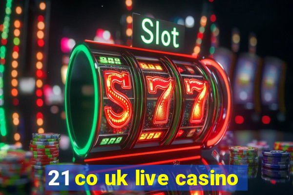 21 co uk live casino