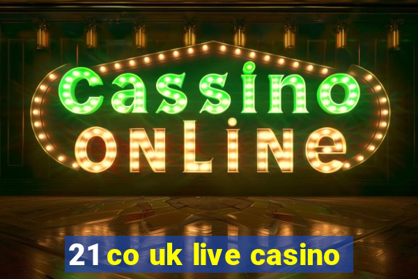 21 co uk live casino