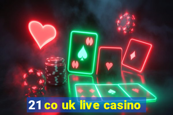 21 co uk live casino