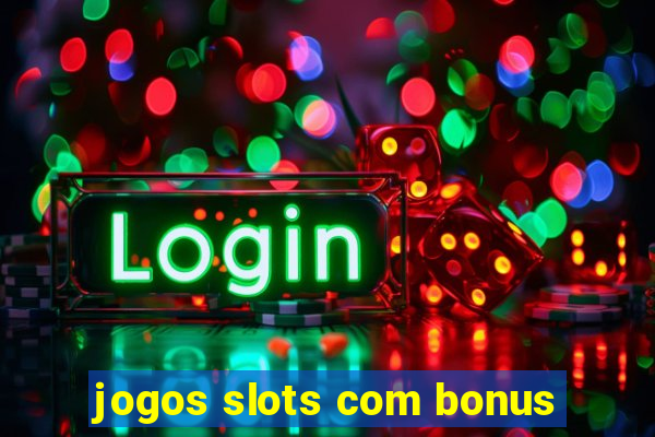 jogos slots com bonus