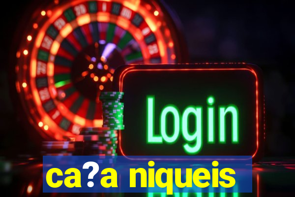 ca?a niqueis