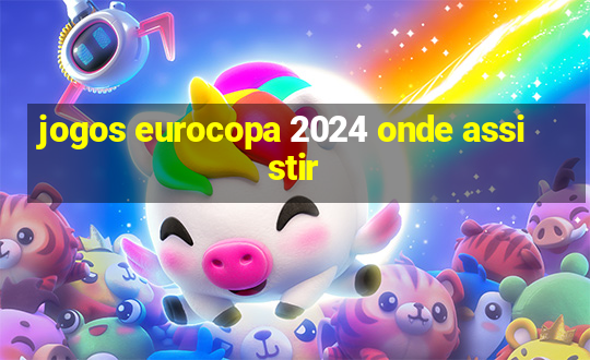 jogos eurocopa 2024 onde assistir