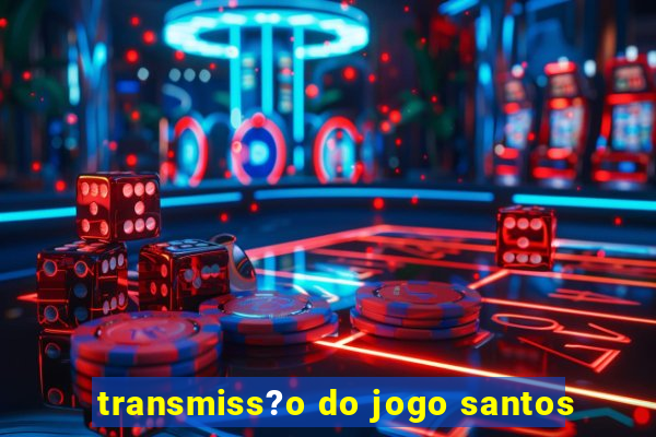 transmiss?o do jogo santos