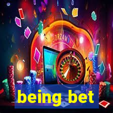 being bet