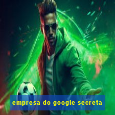 empresa do google secreta